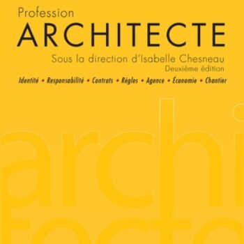 Profession Architecte – Identité – Responsabilité – Contrats – Règles – Agence – Economie – Chantier