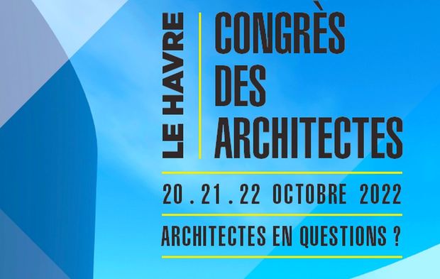 52ème CONGRÈS DES ARCHITECTES 2022 - Le Havre - Architectes en questions ?